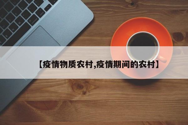 【疫情物质农村,疫情期间的农村】